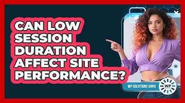 Can Low Session Duration Affect Site Performance?