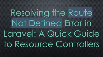 Resolving the Route Not Defined Error in Laravel: A Quick Guide to Resource Controllers
