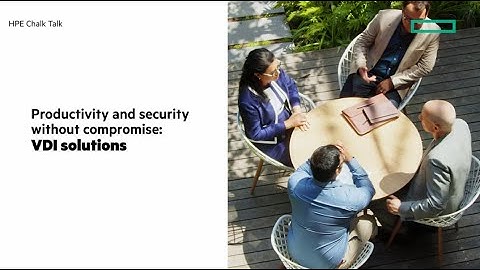 HPE VDI solutions for productivity and security without compromise | Chalk Talk