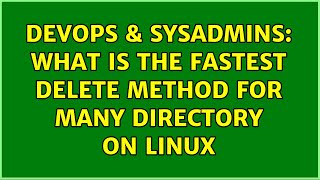 DevOps & SysAdmins: What is the fastest delete method for many directory on Linux Wealth