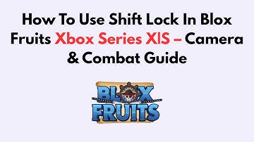 How To Use Shift Lock In Blox Fruits Xbox Series X|S – Camera & Combat Guide
