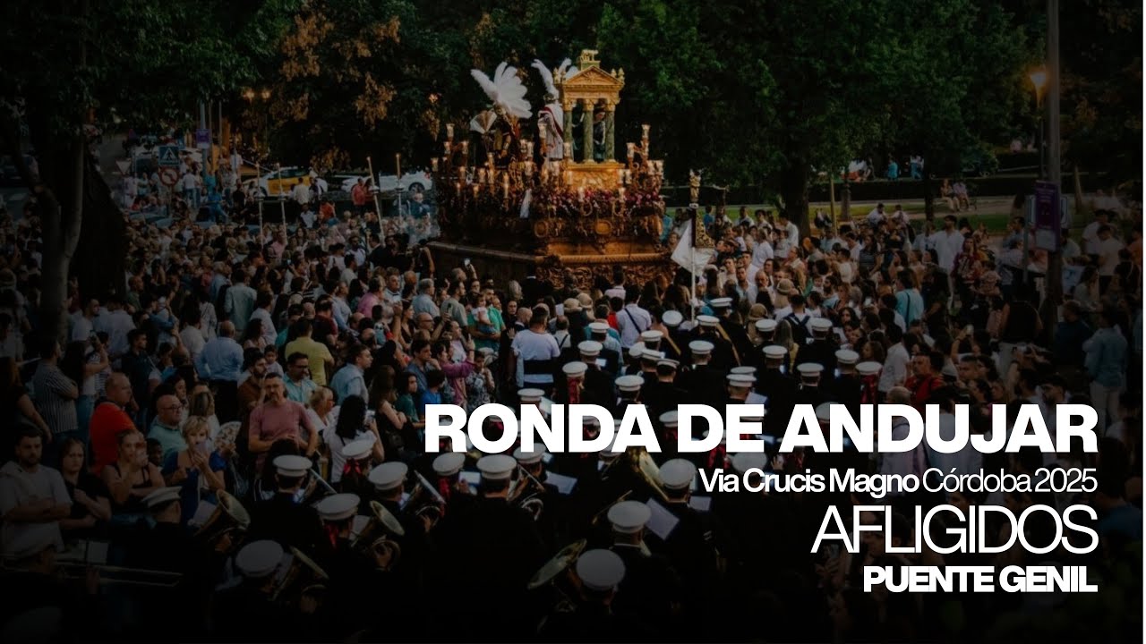 AFLIGIDOS || RONDA DE ANDÚJAR || MAGNO VÍA-CRUCIS CÓRDOBA || ORANDO AL PADRE