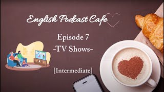 Learn English Podcast for Intermediate Ep 7:  TV Shows