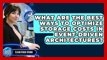 What Are The Best Ways To Optimize Storage Costs In Event-driven Architectures? - Cloud Stack Studio