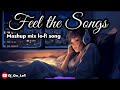 (FEEL THE SONGS MASHUP MIX LO-FI SONG) (FEEL TERDING SONG LOVE LO-FI SONGS SLOWED AND REVERD).......
