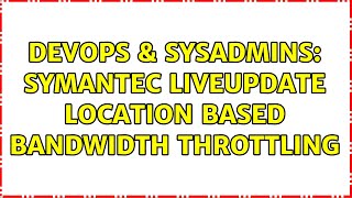 Famous DevOps & SysAdmins: Symantec LiveUpdate Location Based Bandwidth Throttling Profile