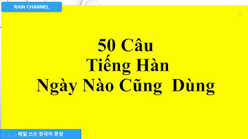 50 Câu Tiếng Hàn Ngày Nào Cũng Xài  Học Tiếng Hàn-Từ Vựng Tiếng Hàn Siêu Dễ Online với Rain Channel