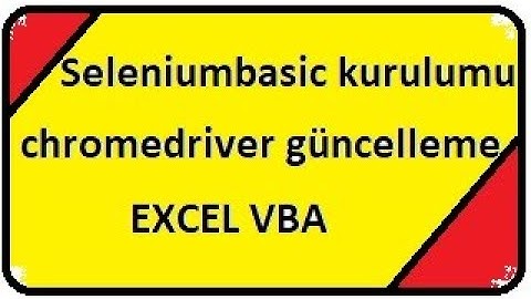 Selenium Basic  kurulumu ve ChromeDriver güncellemesi