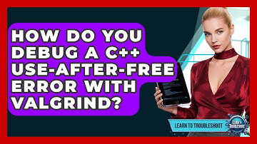 How Do You Debug A C++ Use-after-free Error With Valgrind? - Learn To Troubleshoot
