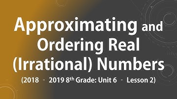 Approximating and Ordering Real (Irrational) Numbers (8th Grade Unit 6 Lesson 2)