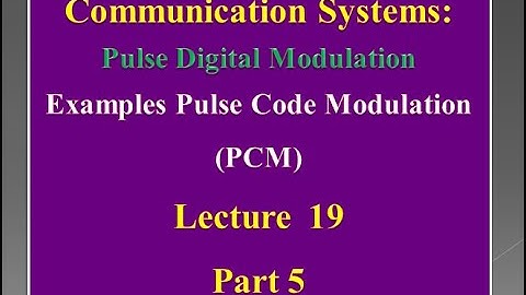Lecture 19: Communication Systems - Examples Pulse Code Modulation (PCM) - Part 5