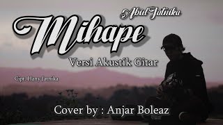 MIHAPE - ABIEL JATNIKA (VERSI AKUSTIK GITAR) COVER BY ANJAR BOLEAZ