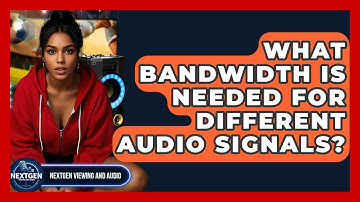 What Bandwidth Is Needed For Different Audio Signals? - NextGen Viewing and Audio