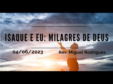 Isaque e eu: Milagres de Deus | Rev. Miguel Rodrigues | 04.06.2023