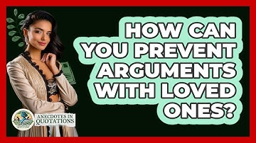 How Can You Prevent Arguments With Loved Ones? - Anecdotes in Quotation