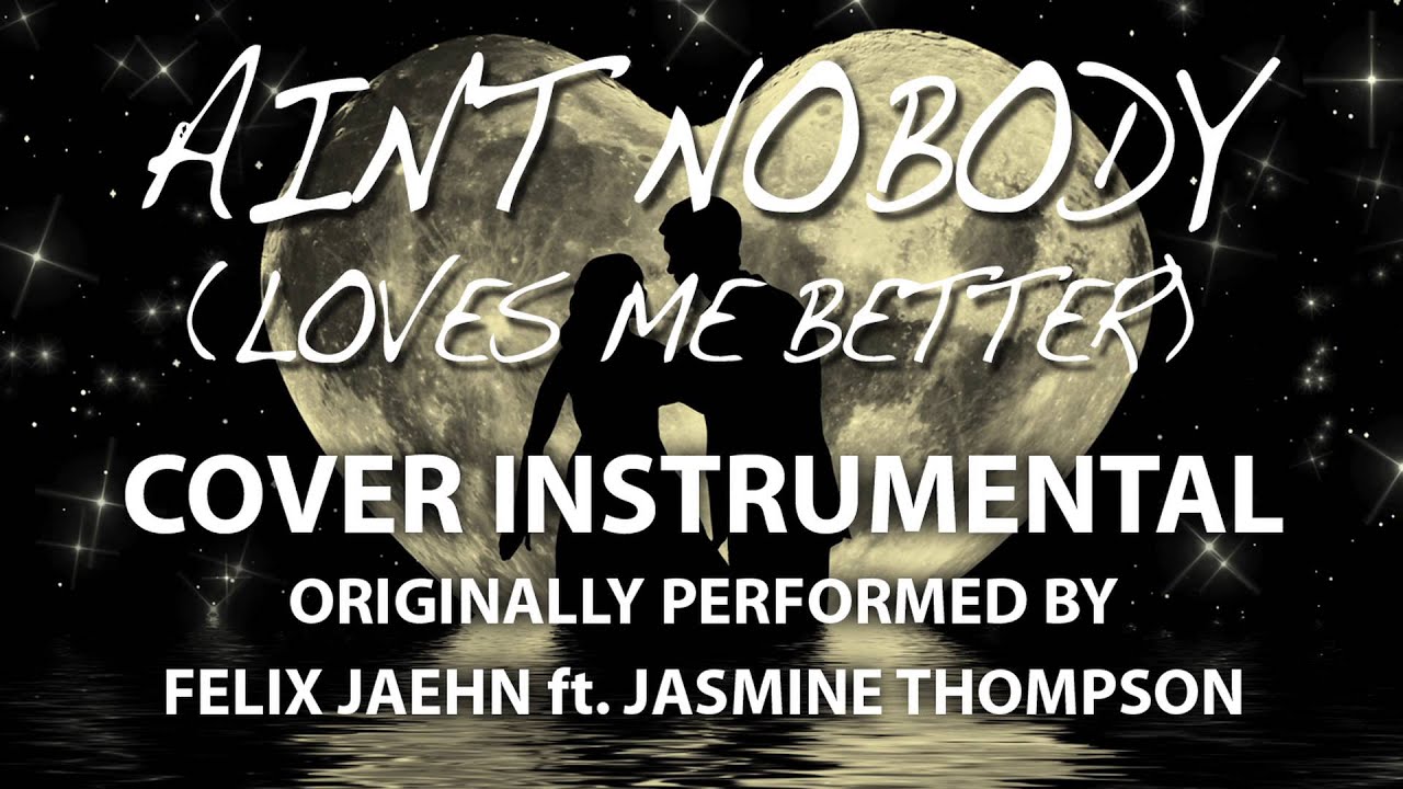 cover songs Ain't Nobody (Loves Me Better) (Cover Instrumental) [In the Style of Felix Jaehn]