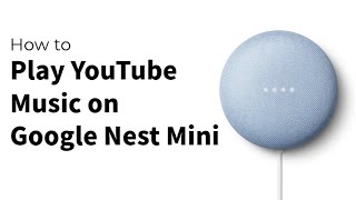 How to Play YouTube Music on Google Nest Mini