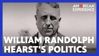 William Randolph Hearst’s Politics | Citizen Hearst | American Experience | PBS