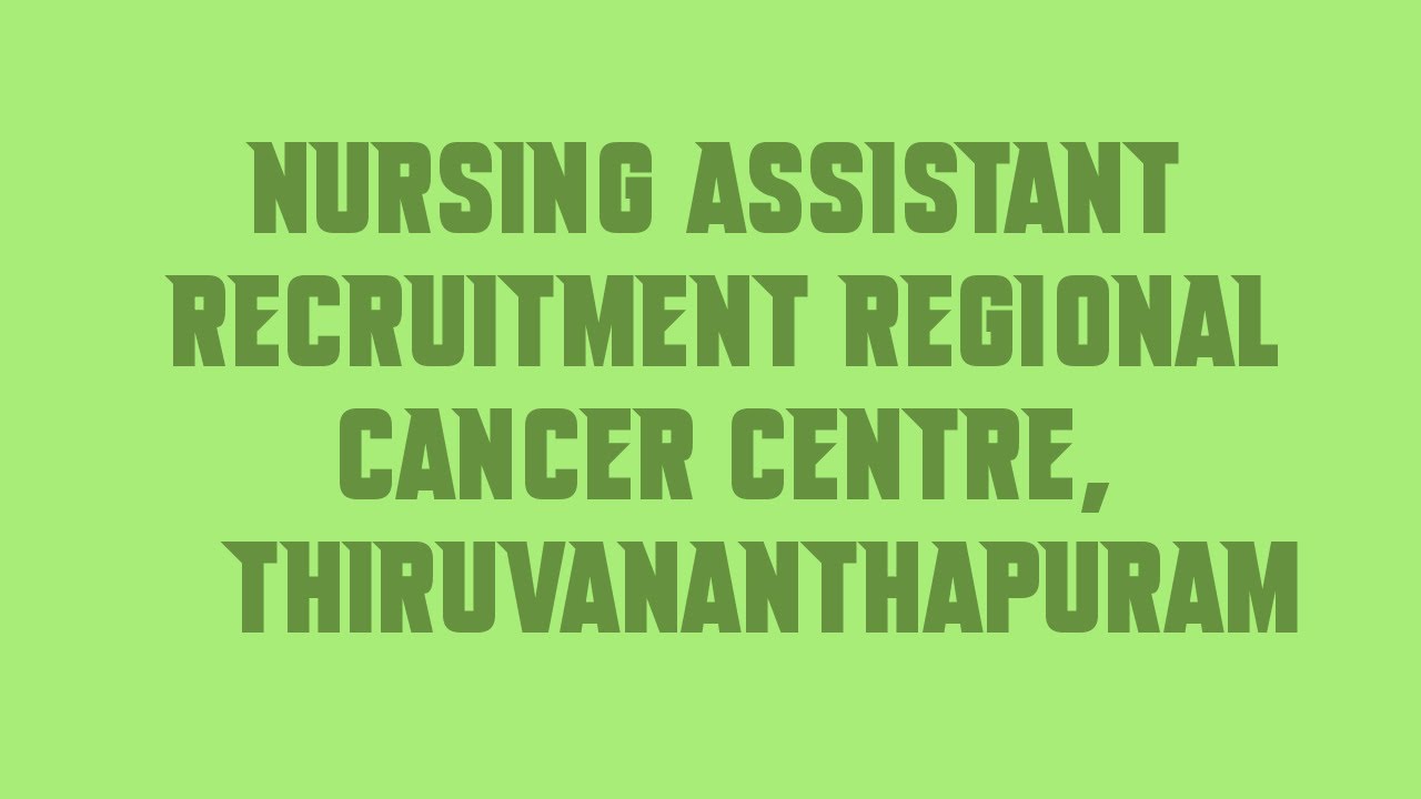 Nursing Assistant Recruitment Regional Cancer Centre, Thiruvananthapuram