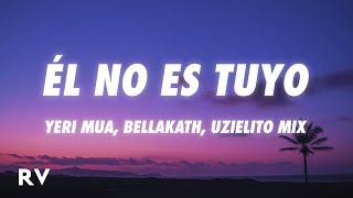 Yeri Mua, Bellakath, Uzielito Mix - Él No Es Tuyo (Letra/Lyrics)