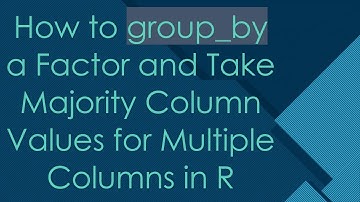 How to group_by a Factor and Take Majority Column Values for Multiple Columns in R