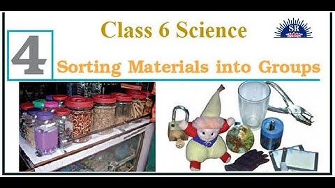 CLASS VI   SCIENCE CH-4 SORTING MATERIAL INTO GROUPS PART 1