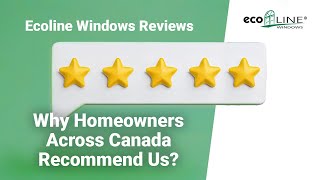 Ecoline Windows Reviews: Why Homeowners Across Canada Recommend Us? | Ecoline Windows