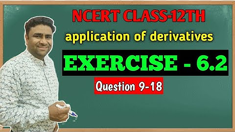 NCERT 12TH MATHS CHAPTER 6 APPLICATION OF DERIVATIVES EX- 6.2 KAUSHIK CLASSES