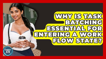Why Is Task Batching Essential For Entering A Work Flow State? - First Job Success Guide