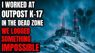I Worked at Outpost K-17 in the Dead Zone. We Logged Something Impossible Net Worth