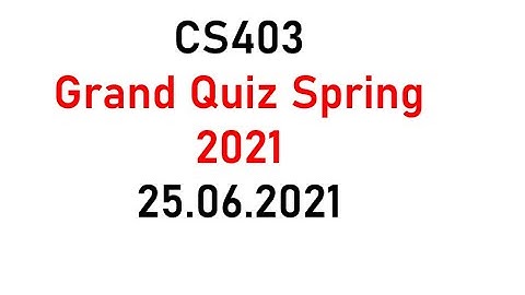 CS403 Grand Quiz Spring 2021 25.06.2021 |Solved Quiz of CS403