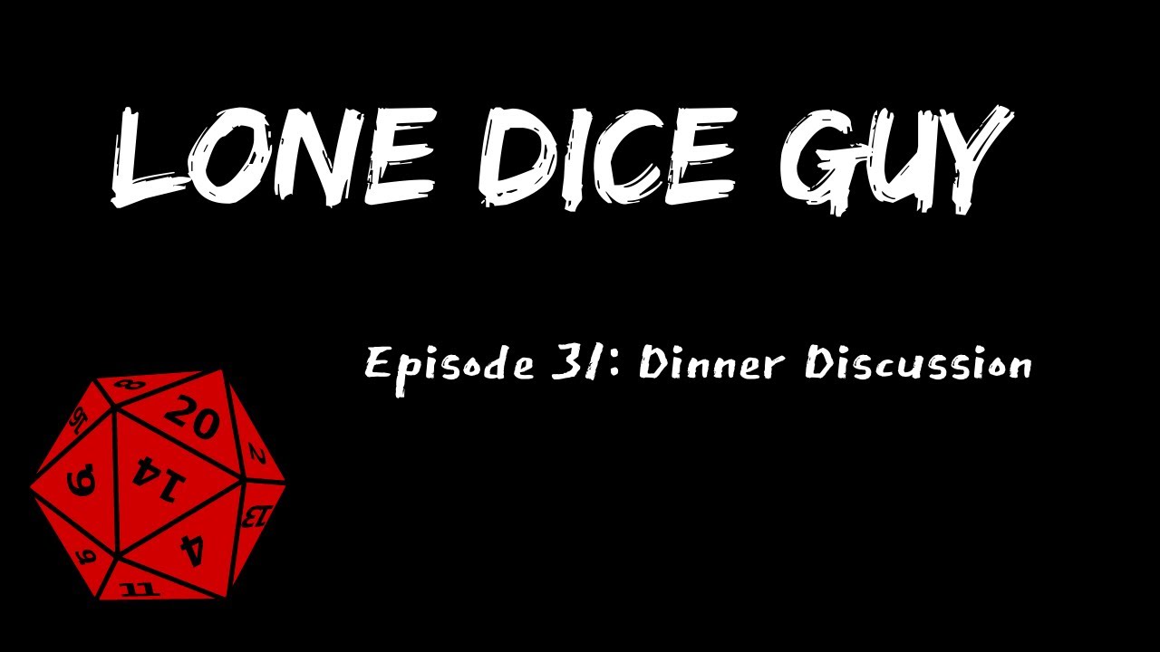Lone Dice Guy Episode 31: Dinner Discussion (Part One Finale!)