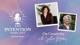 On Creativity with Cynthia Morris | The Intention Podcast with Tami Palmer