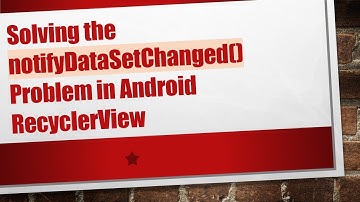 Solving the notifyDataSetChanged() Problem in Android RecyclerView
