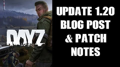 DayZ Update 1.20 Blog Post & Patch Notes - 2023 Will Be EXCITING For DayZ Fans & Console Servers!