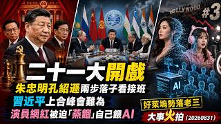 二十一大開戲：朱忠明孔紹遜兩步落子看接班；習近平上合峰會難為，各懷心事的歐亞集團；演員與網紅被迫「蒸餾」自己餵AI，好萊塢勢落老三｜大事火拍（20260831）