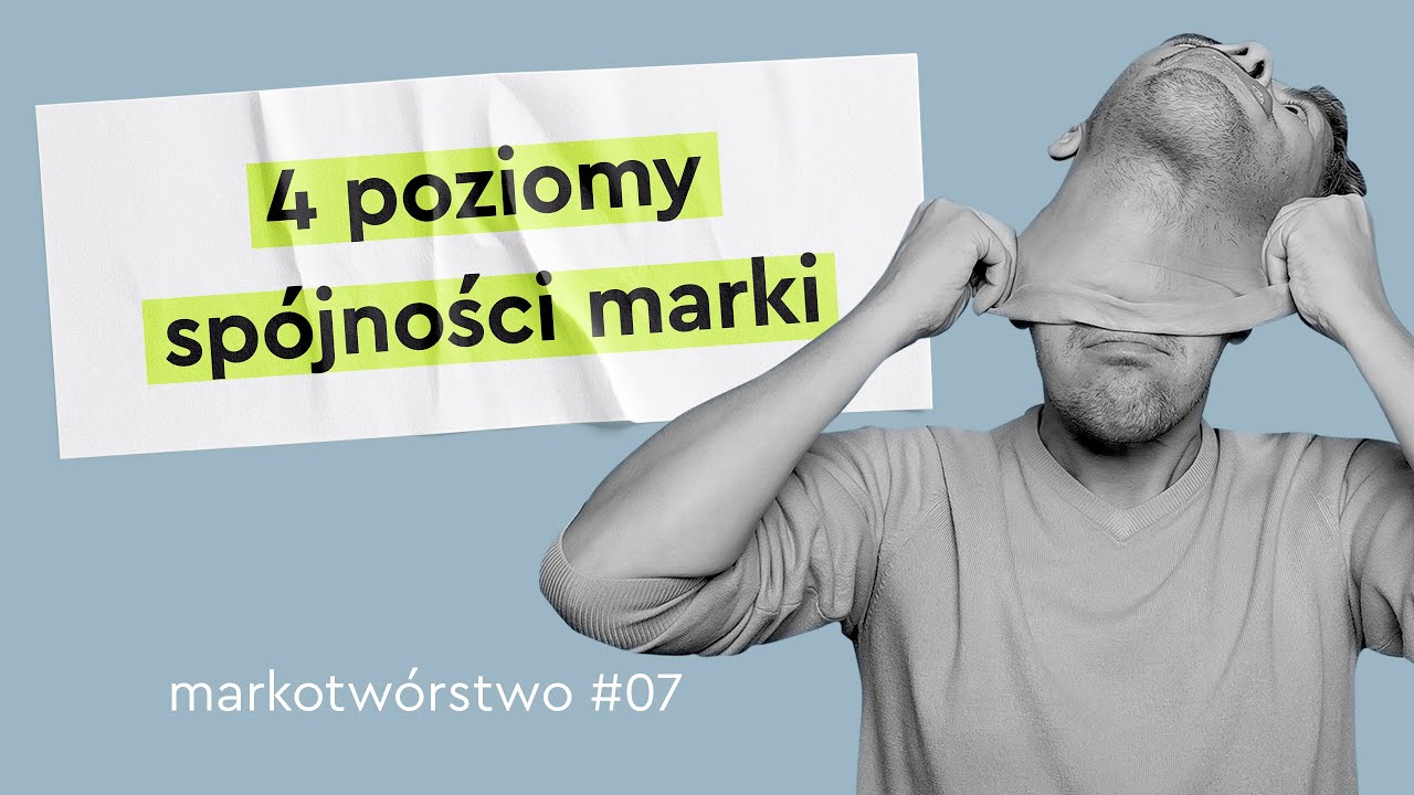 Jak zadbać o spójność marki? Poznaj jej 4 poziomy / Markotwórstwo #07