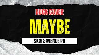 Maybe - Skate Avenue PH (Rock Cover)