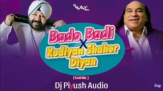 Bado Badi x Kudiyan Sher Diya - ( troll mix ) 2k24 Trending Song Dj Remix || Dj Piyush Audio