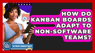 How Do Kanban Boards Adapt To Non-software Teams? - The Project Manager Toolkit