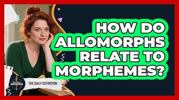 How Do Allomorphs Relate To Morphemes? - The Daily Definition