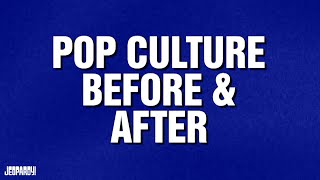 Pop Culture Before & After | Category | JEOPARDY!