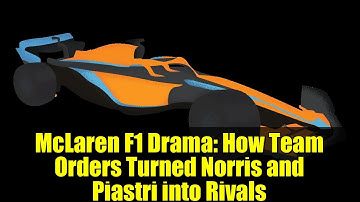 McLaren F1 Drama: How Team Orders Turned Norris and Piastri into Rivals