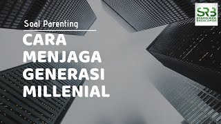 [Parenting] Cara Menjaga Generasi Milenial - Ustadz Dr. Syafiq Riza Basalamah, M.A.