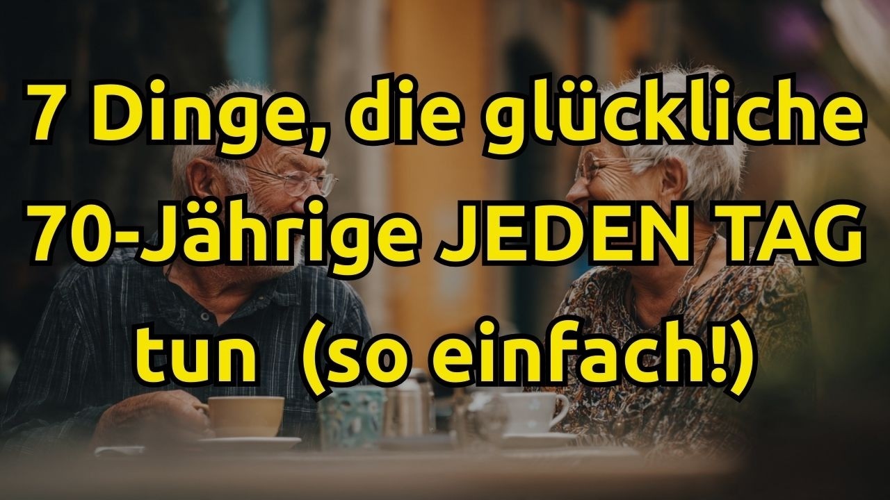 7 Dinge, die glückliche 70-Jährige JEDEN TAG tun