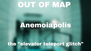 ANEMOIAPOLIS OUT OF MAP - elevator teleport glitch