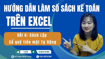 Hướng Dẫn Làm Sổ Sách Kế Toán Trên Excel | Bài 6: Cách Lập Sổ Quỹ Tiền Mặt Tự Động