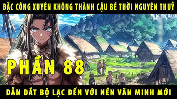 [Phần 88] Đặc Công Xuyên Không Thành Cậu Bé Thời Nguyên Thuỷ 10 Tuổi
