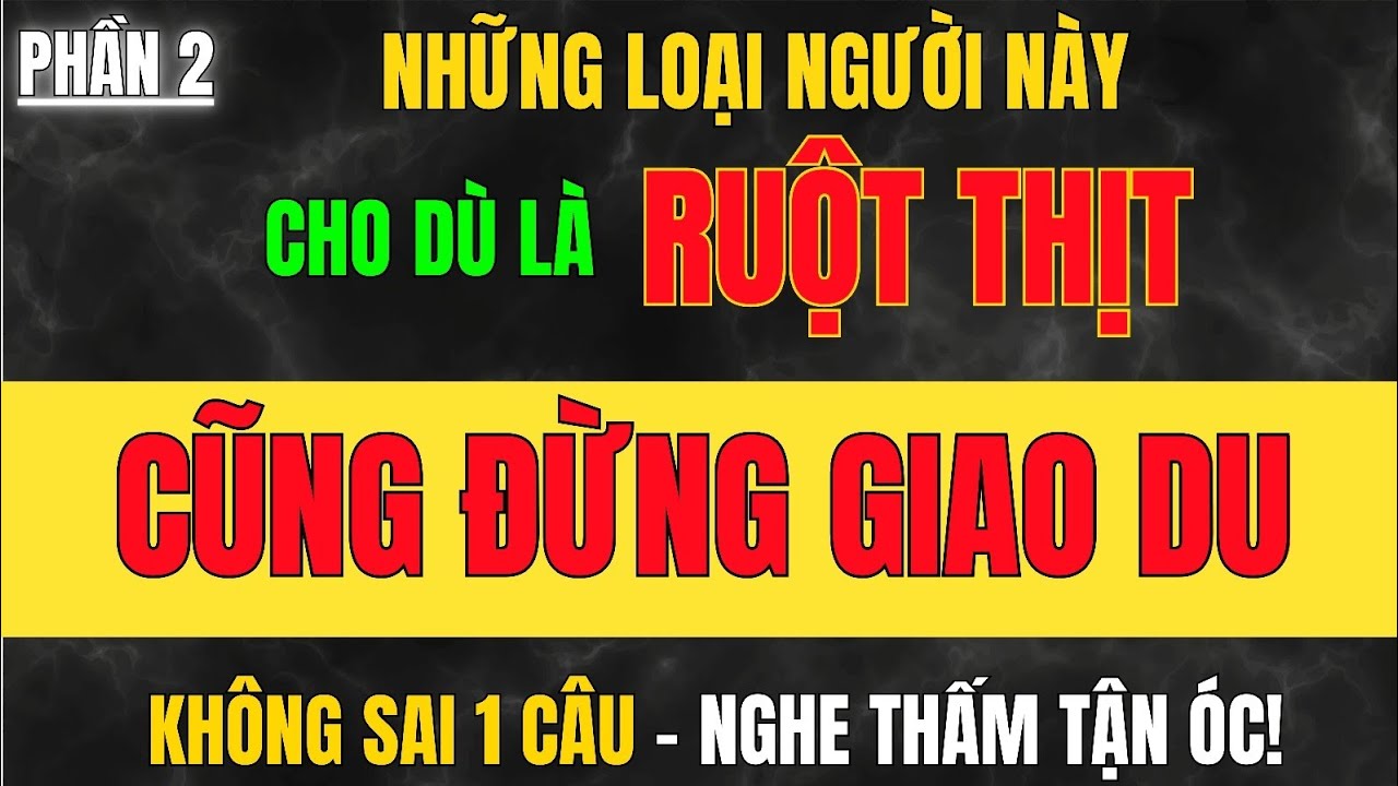Cổ Nhân Dạy– TUYỆT ĐỐI KHÔNG Được GIAO DU với NHỮNG NGƯỜI ĐỘC HẠI Này, Cho Dù Là TÌNH THÂN RUỘT THỊT