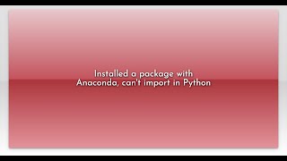 Installed a package with Anaconda, can't import in Python